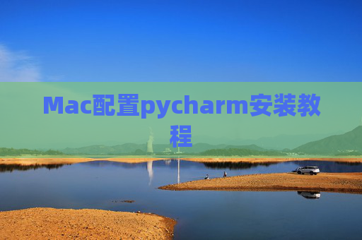 Mac配置pycharm安装教程 Mac配置pycharm安装教程