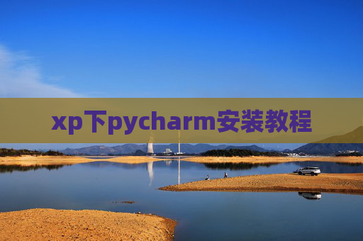 xp下pycharm安装教程 xp下pycharm安装教程